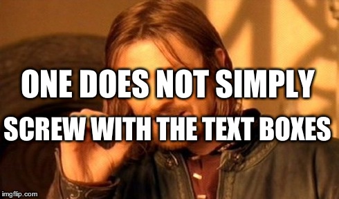 Unthinkable | ONE DOES NOT SIMPLY SCREW WITH THE TEXT BOXES | image tagged in memes,one does not simply | made w/ Imgflip meme maker