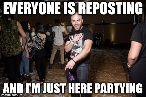 Your move Spiderman | EVERYONE IS REPOSTING AND I'M JUST HERE PARTYING | image tagged in partying matthew,memes | made w/ Imgflip meme maker