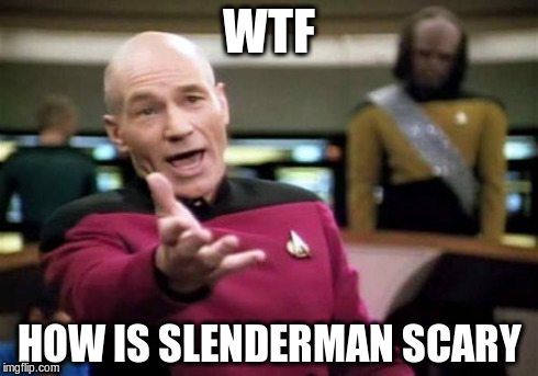 Picard Wtf | WTF HOW IS SLENDERMAN SCARY | image tagged in memes,picard wtf | made w/ Imgflip meme maker