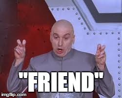 Dr Evil Laser Meme | "FRIEND" | image tagged in memes,dr evil laser | made w/ Imgflip meme maker