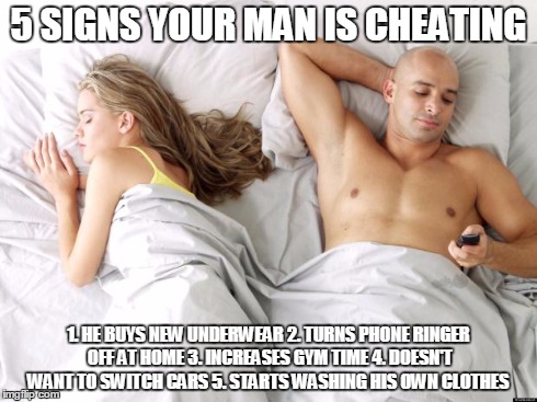 men cheating | 5 SIGNS YOUR MAN IS CHEATING 1. HE BUYS NEW UNDERWEAR2. TURNS PHONE RINGER OFF AT HOME3. INCREASES GYM TIME4. DOESN'T WANT TO SWITCH CARS | image tagged in men cheating | made w/ Imgflip meme maker