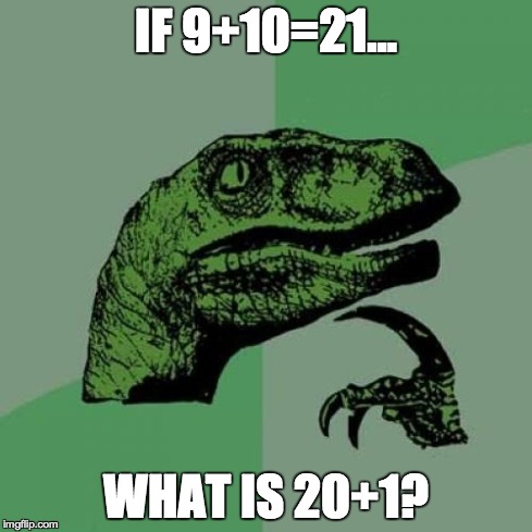 Philosoraptor | IF 9+10=21... WHAT IS 20+1? | image tagged in memes,philosoraptor | made w/ Imgflip meme maker