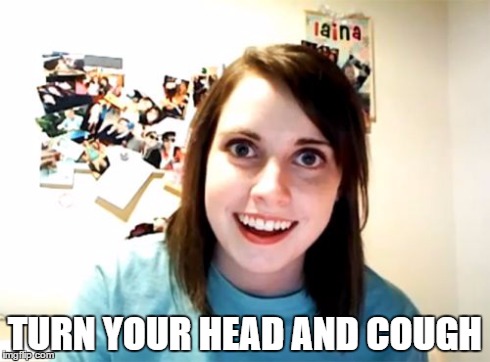 Overly Attached Girlfriend Meme | TURN YOUR HEAD AND COUGH | image tagged in memes,overly attached girlfriend | made w/ Imgflip meme maker