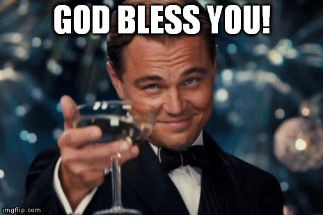 Leonardo Dicaprio Cheers Meme | GOD BLESS YOU! | image tagged in memes,leonardo dicaprio cheers | made w/ Imgflip meme maker