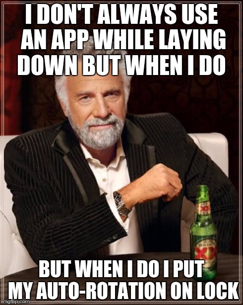 The Most Interesting Man In The World Meme | I DON'T ALWAYS USE AN APP WHILE LAYING DOWN BUT WHEN I DO BUT WHEN I DO I PUT MY AUTO-ROTATION ON LOCK | image tagged in memes,the most interesting man in the world | made w/ Imgflip meme maker