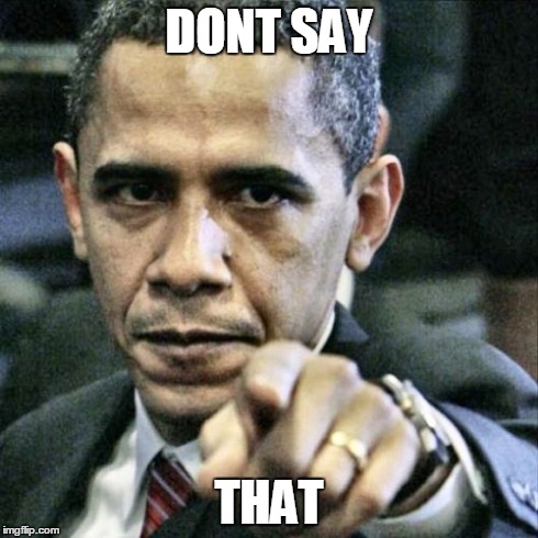 Pissed Off Obama Meme | DONT SAY THAT | image tagged in memes,pissed off obama | made w/ Imgflip meme maker