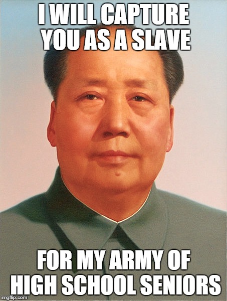 I WILL CAPTURE YOU AS A SLAVE FOR MY ARMY OF HIGH SCHOOL SENIORS | made w/ Imgflip meme maker