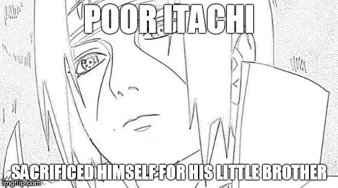 POOR ITACHI SACRIFICED HIMSELF FOR HIS LITTLE BROTHER | image tagged in itachi | made w/ Imgflip meme maker