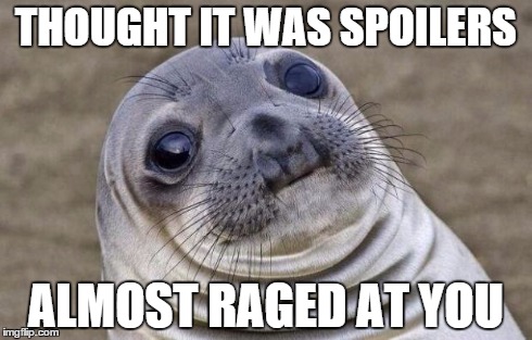 Awkward Moment Sealion Meme | THOUGHT IT WAS SPOILERS ALMOST RAGED AT YOU | image tagged in memes,awkward moment sealion | made w/ Imgflip meme maker