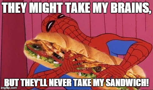 THEY MIGHT TAKE MY BRAINS, BUT THEY'LL NEVER TAKE MY SANDWICH! | made w/ Imgflip meme maker
