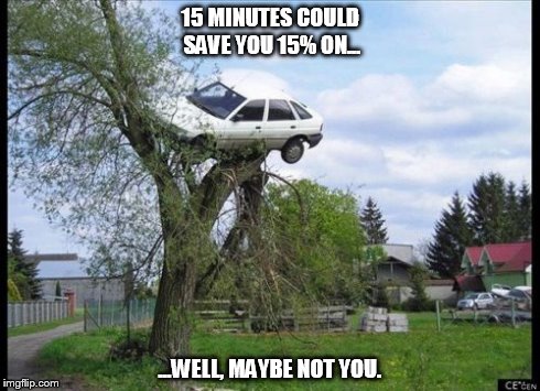 Secure Parking | 15 MINUTES COULD SAVE YOU 15% ON... ...WELL, MAYBE NOT YOU. | image tagged in memes,secure parking | made w/ Imgflip meme maker