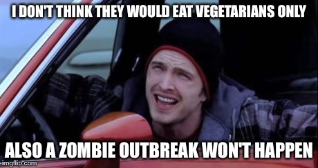 I DON'T THINK THEY WOULD EAT VEGETARIANS ONLY ALSO A ZOMBIE OUTBREAK WON'T HAPPEN | image tagged in cool story bro | made w/ Imgflip meme maker