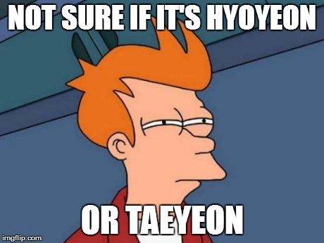 Futurama Fry Meme | NOT SURE IF IT'S HYOYEON OR TAEYEON | image tagged in memes,futurama fry | made w/ Imgflip meme maker