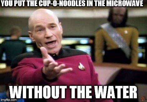 Picard Wtf | YOU PUT THE CUP-O-NOODLES IN THE MICROWAVE WITHOUT THE WATER | image tagged in memes,picard wtf,scumbag | made w/ Imgflip meme maker
