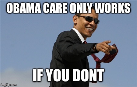 Cool Obama | OBAMA CARE ONLY WORKS IF YOU DONT | image tagged in memes,cool obama | made w/ Imgflip meme maker