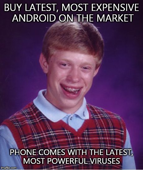 Bad Luck Brian | BUY LATEST, MOST EXPENSIVE ANDROID ON THE MARKET PHONE COMES WITH THE LATEST, MOST POWERFUL VIRUSES | image tagged in memes,bad luck brian | made w/ Imgflip meme maker