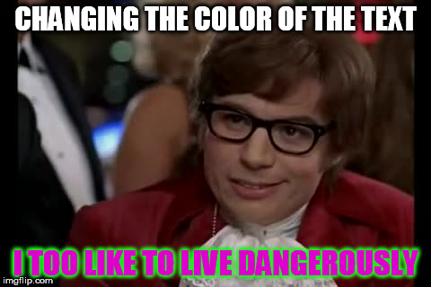 I Too Like To Live Dangerously Meme | CHANGING THE COLOR OF THE TEXT I TOO LIKE TO LIVE DANGEROUSLY | image tagged in memes,i too like to live dangerously | made w/ Imgflip meme maker