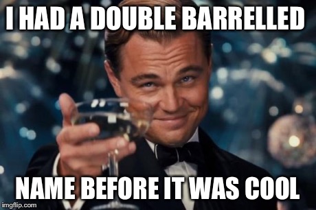 Leonardo Dicaprio Cheers | I HAD A DOUBLE BARRELLED NAME BEFORE IT WAS COOL | image tagged in memes,leonardo dicaprio cheers | made w/ Imgflip meme maker