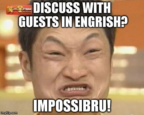 Impossibru Guy Original Meme | DISCUSS WITH GUESTS IN ENGRISH? IMPOSSIBRU! | image tagged in memes,impossibru guy original | made w/ Imgflip meme maker