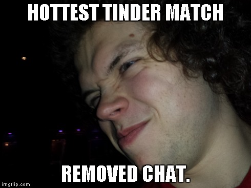 HOTTEST TINDER MATCH REMOVED CHAT. | image tagged in tinder,worried will,dating,frustration,frustrated | made w/ Imgflip meme maker