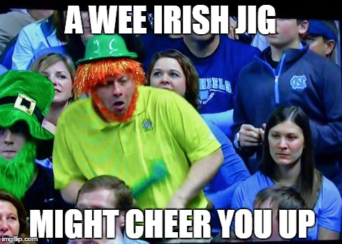 A WEE IRISH JIG MIGHT CHEER YOU UP | image tagged in unc meme | made w/ Imgflip meme maker