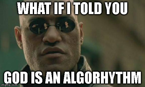 Matrix Morpheus | WHAT IF I TOLD YOU GOD IS AN ALGORHYTHM | image tagged in memes,matrix morpheus | made w/ Imgflip meme maker