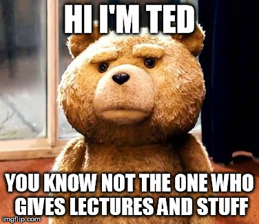TED Meme | HI I'M TED YOU KNOW NOT THE ONE WHO GIVES LECTURES AND STUFF | image tagged in memes,ted | made w/ Imgflip meme maker