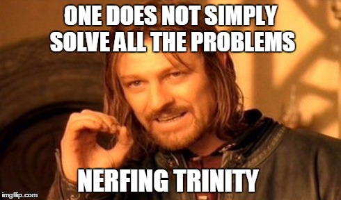 One Does Not Simply Meme | ONE DOES NOT SIMPLY SOLVE ALL THE PROBLEMS NERFING TRINITY | image tagged in memes,one does not simply | made w/ Imgflip meme maker