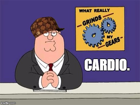 contest prep... | CARDIO. | image tagged in peter griffin grind gears,scumbag,fitness,gym | made w/ Imgflip meme maker