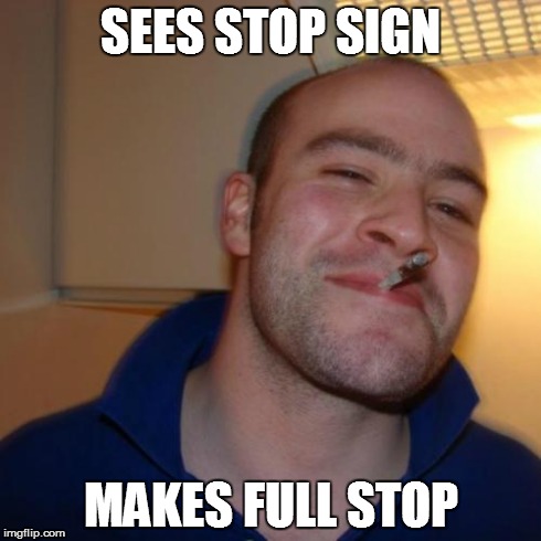 Good Guy Greg Meme | SEES STOP SIGN MAKES FULL STOP | image tagged in memes,good guy greg | made w/ Imgflip meme maker