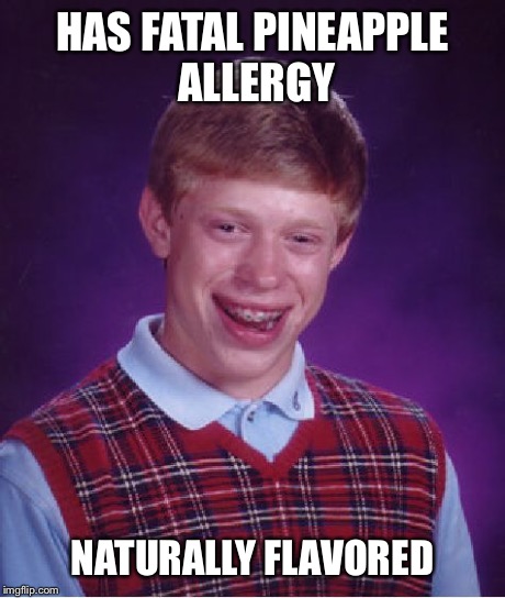 Bad Luck Brian Meme | HAS FATAL PINEAPPLE ALLERGY NATURALLY FLAVORED | image tagged in memes,bad luck brian | made w/ Imgflip meme maker