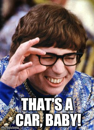 That's a car, baby! | THAT'S A CAR, BABY! | image tagged in austin powers quotemarks | made w/ Imgflip meme maker