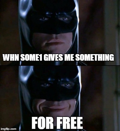 Batman Smiles Meme | WHN SOME1 GIVES ME SOMETHING FOR FREE | image tagged in memes,batman smiles | made w/ Imgflip meme maker