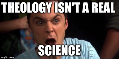 Sheldon Cooper | THEOLOGY ISN'T A REAL SCIENCE | image tagged in sheldon cooper | made w/ Imgflip meme maker