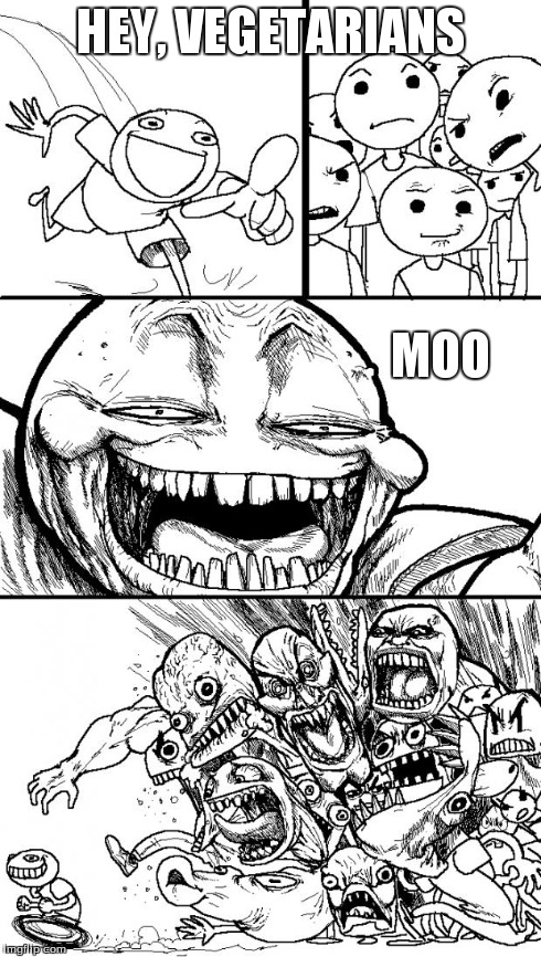 Hey Internet | HEY, VEGETARIANS MOO | image tagged in memes,hey internet | made w/ Imgflip meme maker