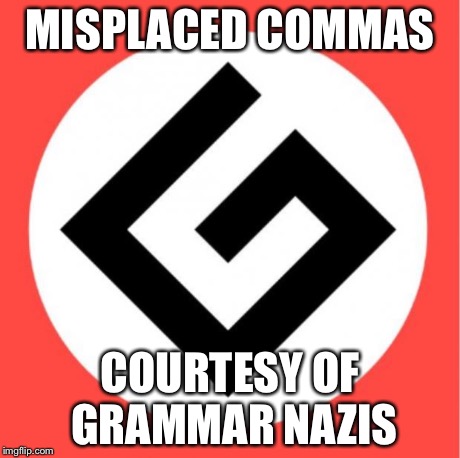 Grammar nazi | MISPLACED COMMAS COURTESY OF GRAMMAR NAZIS | image tagged in grammar nazi | made w/ Imgflip meme maker