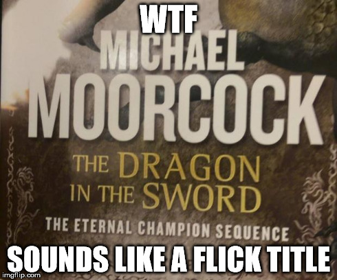 WTF SOUNDS LIKE A FLICK TITLE | image tagged in moorcock | made w/ Imgflip meme maker