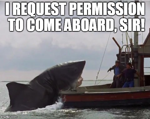 Polite JAWS is polite. | I REQUEST PERMISSION TO COME ABOARD, SIR! | image tagged in jaws,shark,boat,ocean,navy,sailors | made w/ Imgflip meme maker