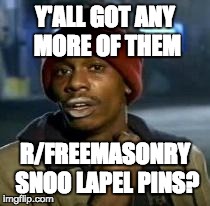 Y'all Got Any More Of That Meme | Y'ALL GOT ANY MORE OF THEM R/FREEMASONRY SNOO LAPEL PINS? | image tagged in dave chappelle | made w/ Imgflip meme maker