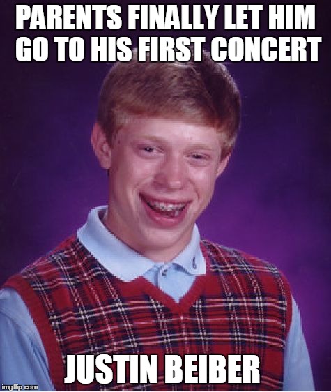 He has brutal parents | PARENTS FINALLY LET HIM GO TO HIS FIRST CONCERT JUSTIN BEIBER | image tagged in memes,bad luck brian,justin bieber,lol,concert,poor | made w/ Imgflip meme maker