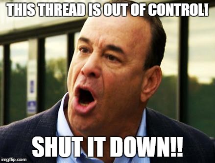 john taffer doesn't like this thread. | THIS THREAD IS OUT OF CONTROL! SHUT IT DOWN!! | image tagged in john taffer | made w/ Imgflip meme maker