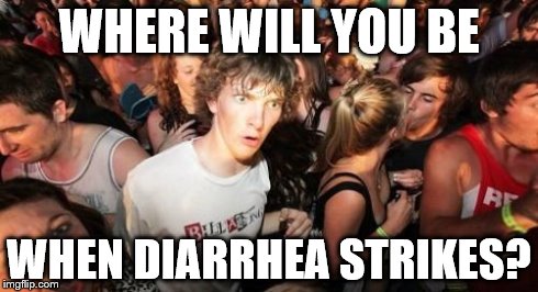Sudden Clarity Clarence | WHERE WILL YOU BE WHEN DIARRHEA STRIKES? | image tagged in memes,sudden clarity clarence | made w/ Imgflip meme maker