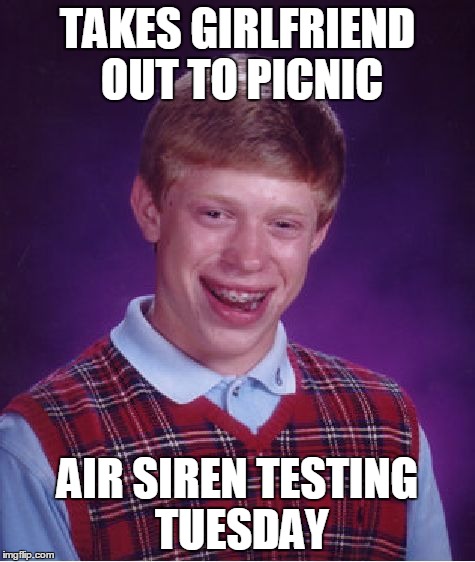 Bad Luck Brian Meme | TAKES GIRLFRIEND OUT TO PICNIC AIR SIREN TESTING TUESDAY | image tagged in memes,bad luck brian | made w/ Imgflip meme maker