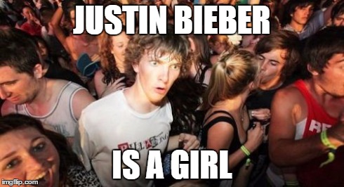 Sudden Clarity Clarence | JUSTIN BIEBER IS A GIRL | image tagged in memes,sudden clarity clarence | made w/ Imgflip meme maker