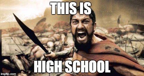 Sparta Leonidas Meme | THIS IS HIGH SCHOOL | image tagged in memes,sparta leonidas | made w/ Imgflip meme maker