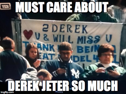 MUST CARE ABOUT DEREK JETER SO MUCH | image tagged in memes,jeter | made w/ Imgflip meme maker