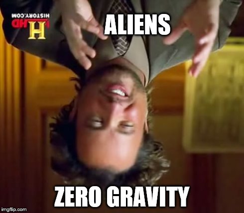 Ancient Aliens | ALIENS ZERO GRAVITY | image tagged in memes,ancient aliens | made w/ Imgflip meme maker