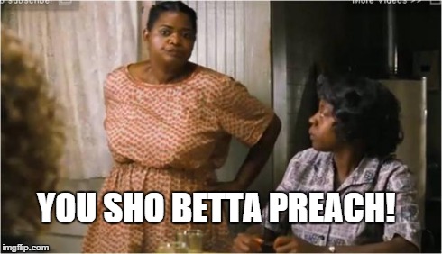 You sho betta preach! | YOU SHO BETTA PREACH! | image tagged in preachit,black woman,hands on hip,preach | made w/ Imgflip meme maker