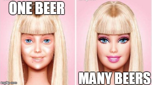 ONE BEER MANY BEERS | image tagged in barbie | made w/ Imgflip meme maker