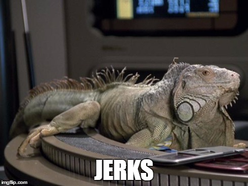 JERKS | image tagged in leonard the iguana,iguana,star trek,voyager,jerks | made w/ Imgflip meme maker